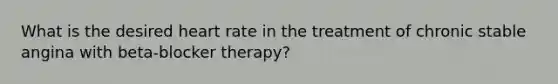 What is the desired heart rate in the treatment of chronic stable angina with beta-blocker therapy?