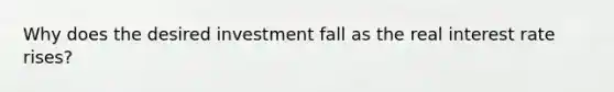 Why does the desired investment fall as the real interest rate​ rises?