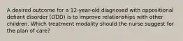 A desired outcome for a 12-year-old diagnosed with oppositional defiant disorder (ODD) is to improve relationships with other children. Which treatment modality should the nurse suggest for the plan of care?