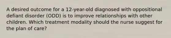 A desired outcome for a 12-year-old diagnosed with oppositional defiant disorder (ODD) is to improve relationships with other children. Which treatment modality should the nurse suggest for the plan of care?