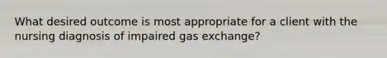 What desired outcome is most appropriate for a client with the nursing diagnosis of impaired gas exchange?