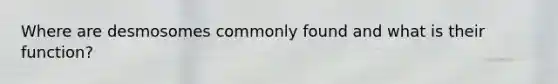 Where are desmosomes commonly found and what is their function?