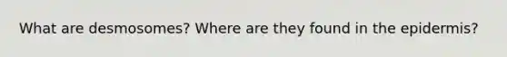 What are desmosomes? Where are they found in <a href='https://www.questionai.com/knowledge/kBFgQMpq6s-the-epidermis' class='anchor-knowledge'>the epidermis</a>?