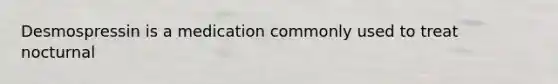 Desmospressin is a medication commonly used to treat nocturnal
