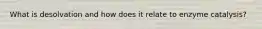 What is desolvation and how does it relate to enzyme catalysis?
