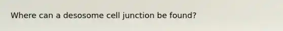 Where can a desosome cell junction be found?