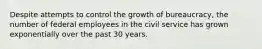 Despite attempts to control the growth of bureaucracy, the number of federal employees in the civil service has grown exponentially over the past 30 years.