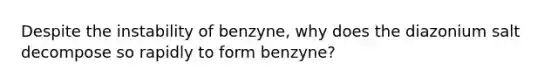 Despite the instability of benzyne, why does the diazonium salt decompose so rapidly to form benzyne?