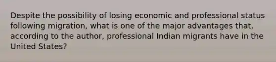 Despite the possibility of losing economic and professional status following migration, what is one of the major advantages that, according to the author, professional Indian migrants have in the United States?