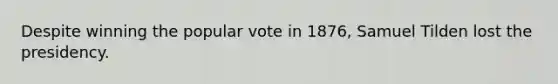 Despite winning the popular vote in 1876, Samuel Tilden lost the presidency.