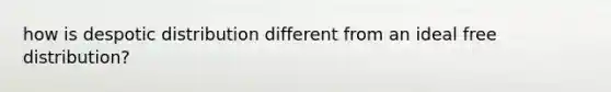 how is despotic distribution different from an ideal free distribution?