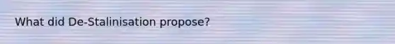 What did De-Stalinisation propose?