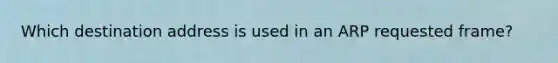 Which destination address is used in an ARP requested frame?