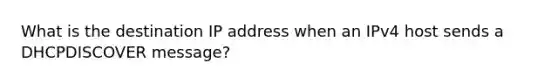 What is the destination IP address when an IPv4 host sends a DHCPDISCOVER message?