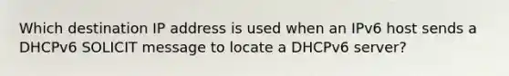 Which destination IP address is used when an IPv6 host sends a DHCPv6 SOLICIT message to locate a DHCPv6 server?