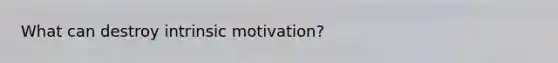 What can destroy intrinsic motivation?