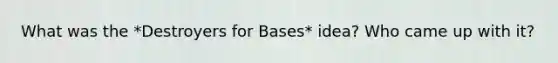 What was the *Destroyers for Bases* idea? Who came up with it?