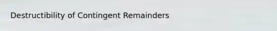 Destructibility of Contingent Remainders