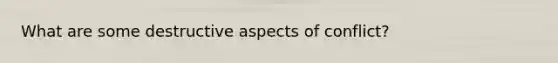 What are some destructive aspects of conflict?