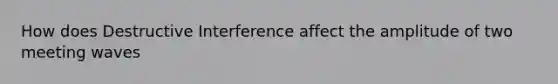 How does Destructive Interference affect the amplitude of two meeting waves