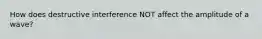 How does destructive interference NOT affect the amplitude of a wave?