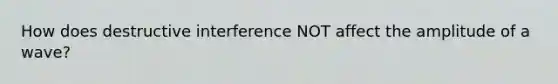 How does destructive interference NOT affect the amplitude of a wave?