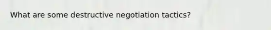 What are some destructive negotiation tactics?