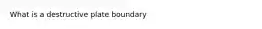 What is a destructive plate boundary