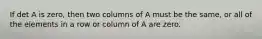 If det A is zero, then two columns of A must be the same, or all of the elements in a row or column of A are zero.