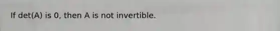 If det(A) is 0, then A is not invertible.