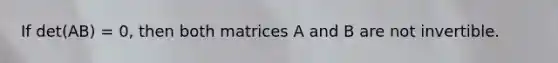 If det(AB) = 0, then both matrices A and B are not invertible.