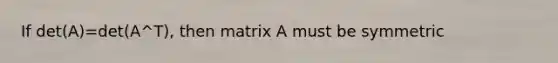 If det(A)=det(A^T), then matrix A must be symmetric