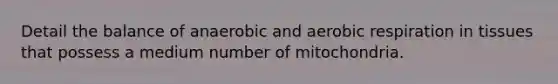 Detail the balance of anaerobic and aerobic respiration in tissues that possess a medium number of mitochondria.