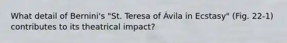 What detail of Bernini's "St. Teresa of Ávila in Ecstasy" (Fig. 22-1) contributes to its theatrical impact?