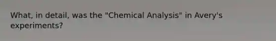 What, in detail, was the "Chemical Analysis" in Avery's experiments?