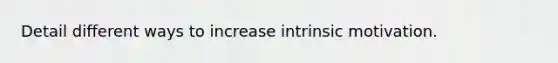 Detail different ways to increase intrinsic motivation.