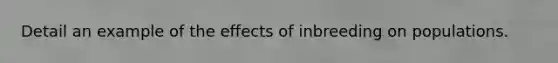 Detail an example of the effects of inbreeding on populations.