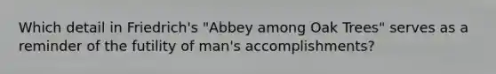 Which detail in Friedrich's "Abbey among Oak Trees" serves as a reminder of the futility of man's accomplishments?