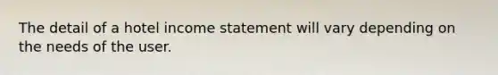 The detail of a hotel income statement will vary depending on the needs of the user.