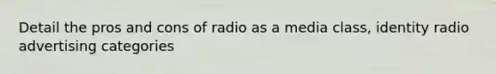 Detail the pros and cons of radio as a media class, identity radio advertising categories