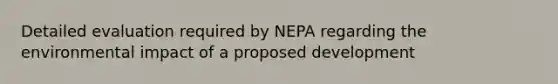 Detailed evaluation required by NEPA regarding the environmental impact of a proposed development