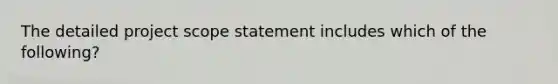 The detailed project scope statement includes which of the following?