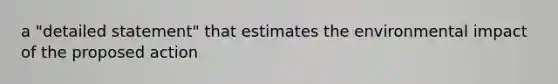 a "detailed statement" that estimates the environmental impact of the proposed action