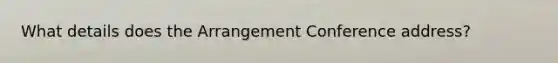 What details does the Arrangement Conference address?