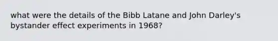 what were the details of the Bibb Latane and John Darley's bystander effect experiments in 1968?