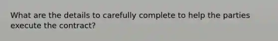 What are the details to carefully complete to help the parties execute the contract?