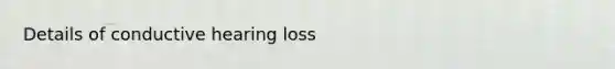 Details of conductive hearing loss