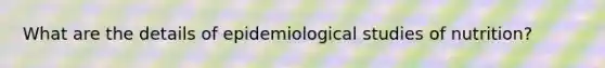 What are the details of epidemiological studies of nutrition?