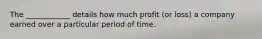 The ____________ details how much profit (or loss) a company earned over a particular period of time.