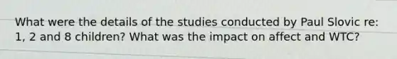 What were the details of the studies conducted by Paul Slovic re: 1, 2 and 8 children? What was the impact on affect and WTC?